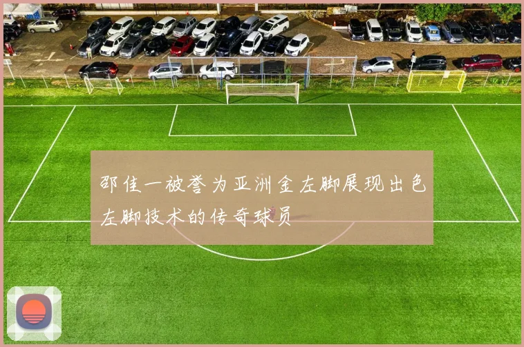 邵佳一被誉为亚洲金左脚展现出色左脚技术的传奇球员