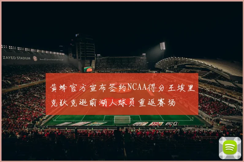 黄蜂官方宣布签约NCAA得分王埃里克狄克逊前湖人球员重返赛场