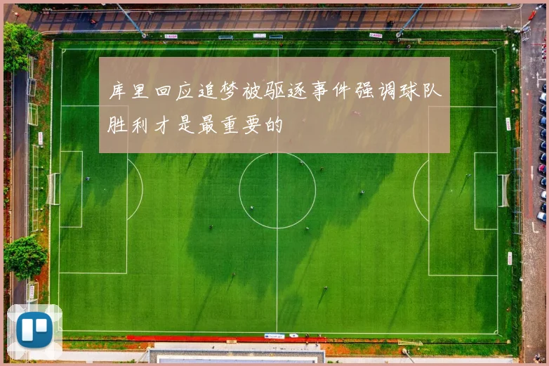库里回应追梦被驱逐事件强调球队胜利才是最重要的